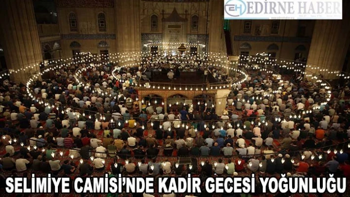 Selimiye Camisi'nde Kadir Gecesi yoğunluğu
