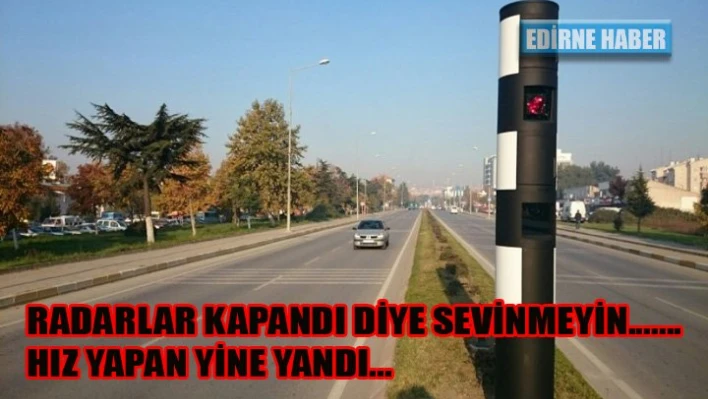 Radarlar kalktı diye sevinmeyin..