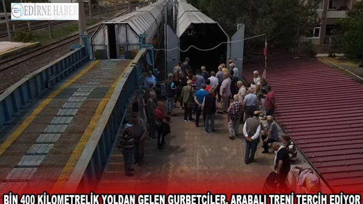 Bin 400 kilometrelik yoldan gelen gurbetçiler, arabalı treni tercih ediyor