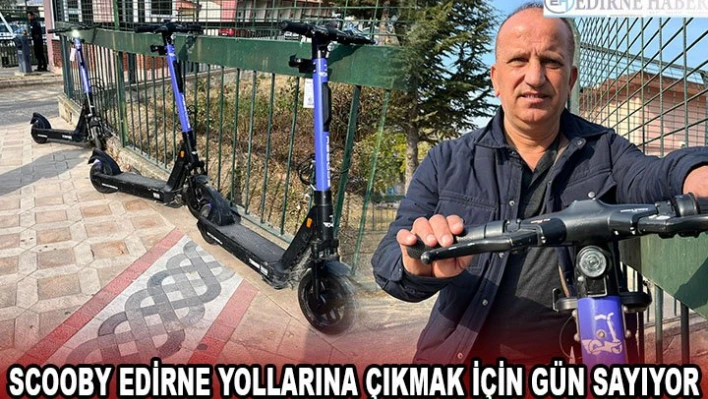 Scooby Edirne yollarına çıkmak için gün sayıyor