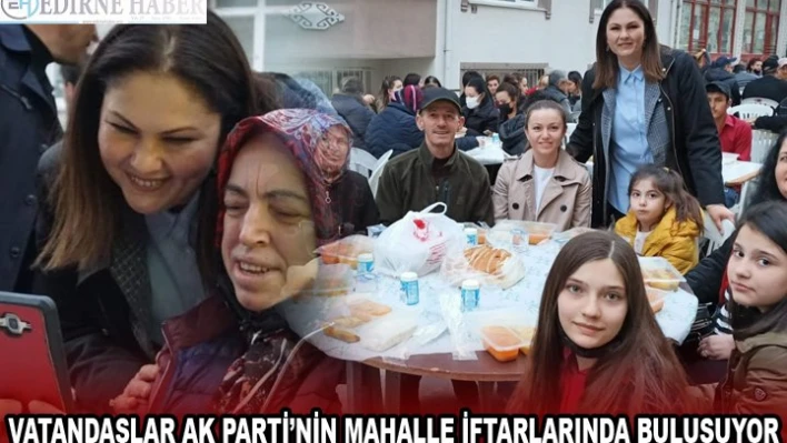 VATANDAŞLAR AK PARTİ'NİN MAHALLE İFTARLARINDA BULUŞUYOR