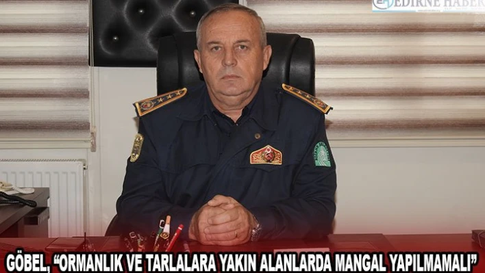 Göbel, 'Ormanlık ve tarlalara yakın alanlarda mangal yapılmamalı'