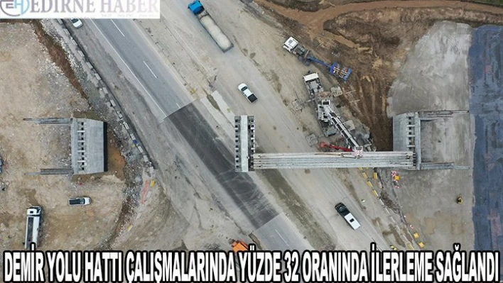 Çerkezköy-Kapıkule demir yolu hattı çalışmalarında yüzde 32 oranında ilerleme sağlandı