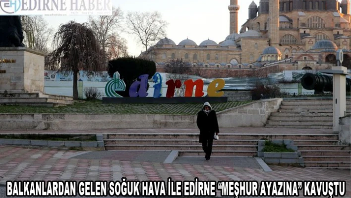  Edirne 'meşhur ayazına' kavuştu