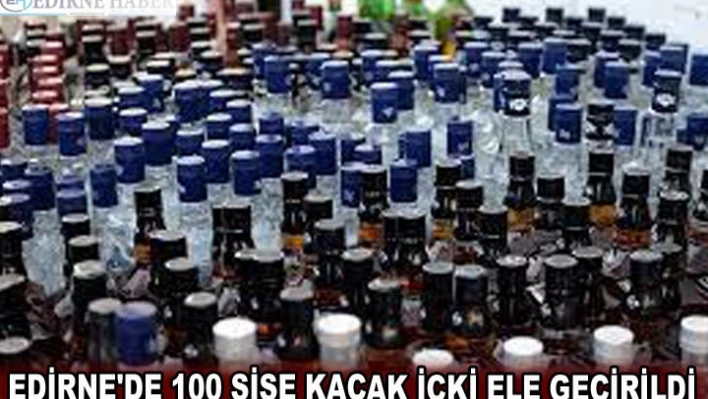 Edirne'de 100 şişe kaçak içki ele geçirildi