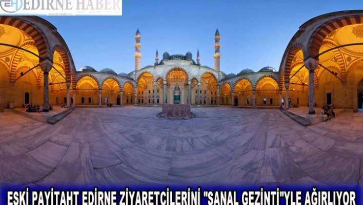 Eski payitaht Edirne ziyaretçilerini 'sanal gezinti'yle ağırlıyor
