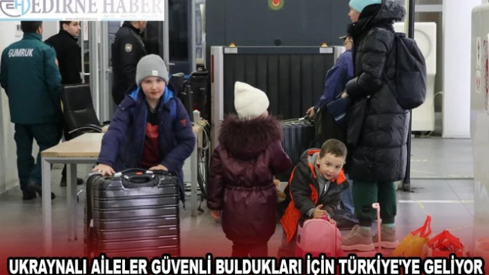UKRAYNALI AİLELER GÜVENLİ BULDUKLARI İÇİN TÜRKİYE'YE GELİYOR
