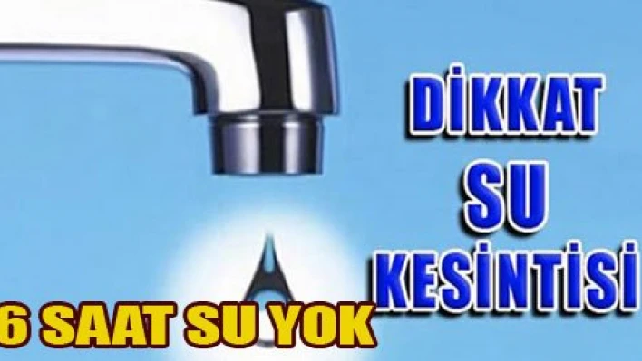 Bir çok mahallede 6 saat su yok