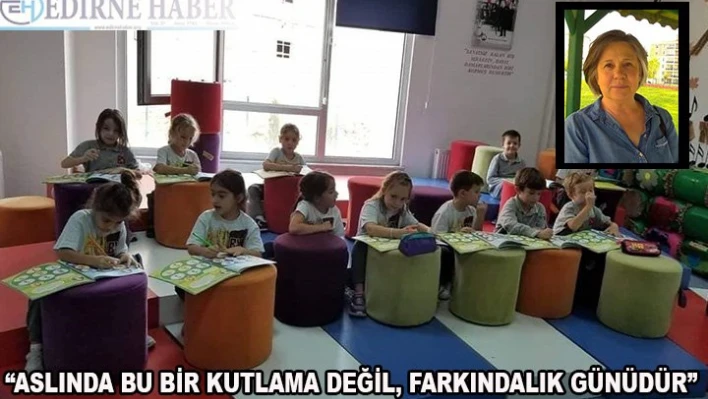 'Aslında bugün bir kutlama günü değil, farkındalık günüdür'