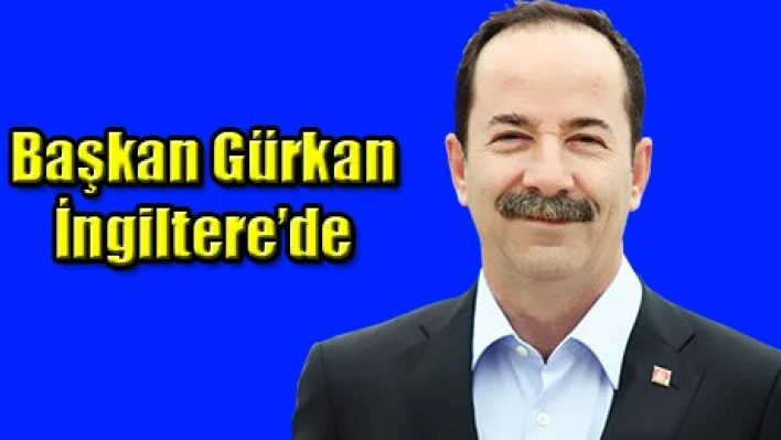 Başkan Gürkan İngiltere'de