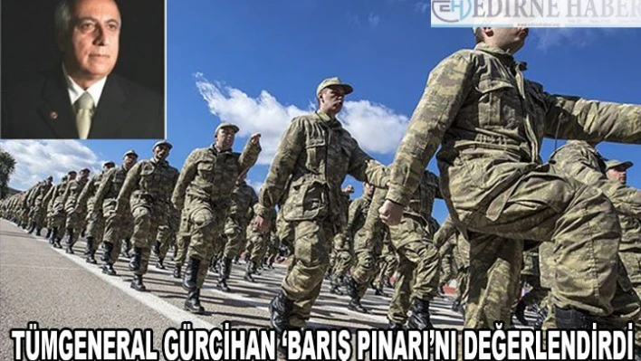 Tümgeneral Gürcihan â€˜Barış Pınarı'nı Değerlendirdi