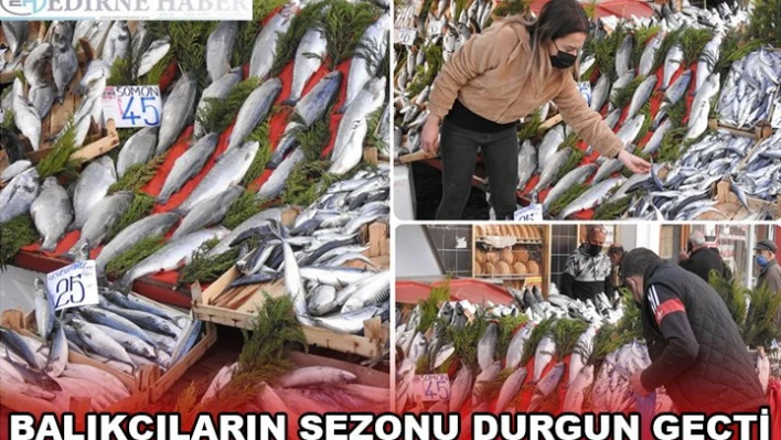BALIKÇILARIN SEZONU DURGUN GEÇTİ