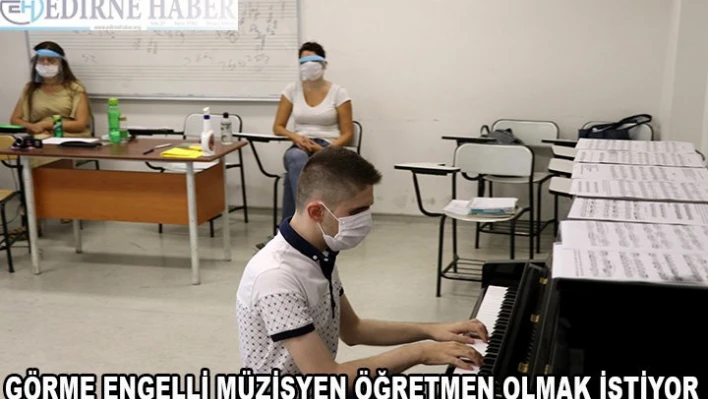 Görme engelli müzisyen öğretmen olmak istiyor