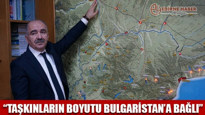 'Taşkın boyutu Bulgaristan'a bağlı'
