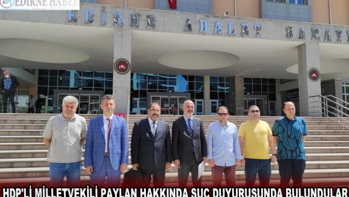 HDP'Lİ MİLLETVEKİLİ PAYLAN HAKKINDA SUÇ DUYURUSUNDA BULUNDULAR