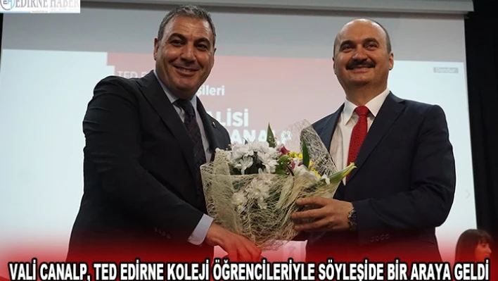 VALİ CANALP, TED EDİRNE KOLEJİ ÖĞRENCİLERİYLE SÖYLEŞİDE BİR ARAYA GELDİ