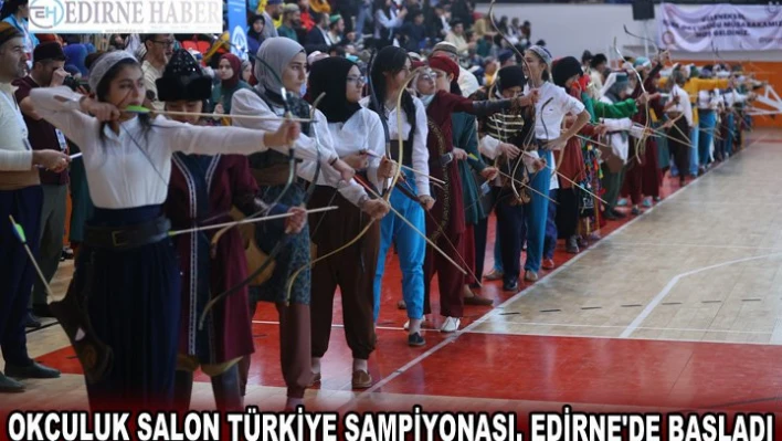 Okçuluk Salon Türkiye Şampiyonası, Edirne'de başladı