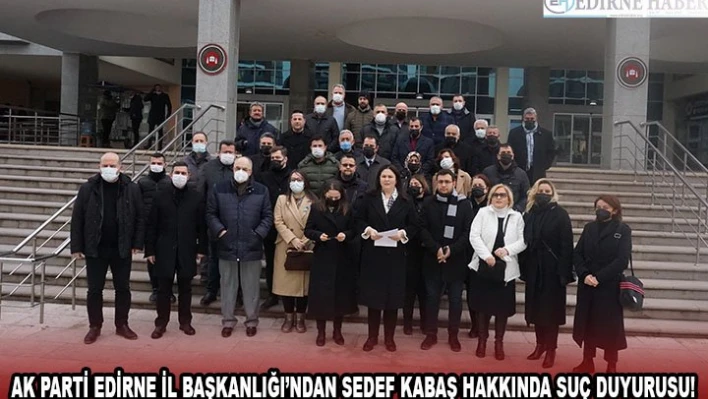 AK PARTİ EDİRNE İL BAŞKANLIĞI'NDAN SEDEF KABAŞ HAKKINDA SUÇ DUYURUSU!