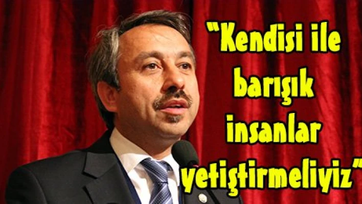 'Kendisi ile barışık insanlar yetiştirmeliyiz'