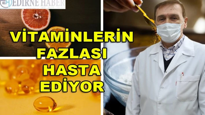 VİTAMİNLERİN FAZLASI HASTA EDİYOR
