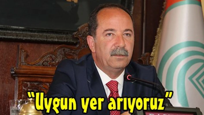 'Uygun yer arıyoruz'