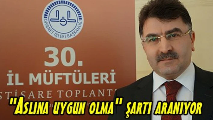 'Aslına uygun olma' şartı aranıyor