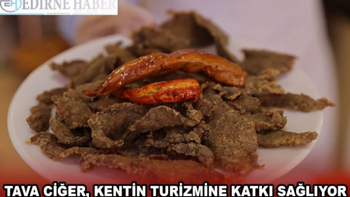 TAVA CİĞER, KENTİN TURİZMİNE KATKI SAĞLIYOR