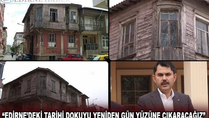 'Edirne'mizdeki tarihi dokuyu yeniden gün yüzüne çıkaracağız'