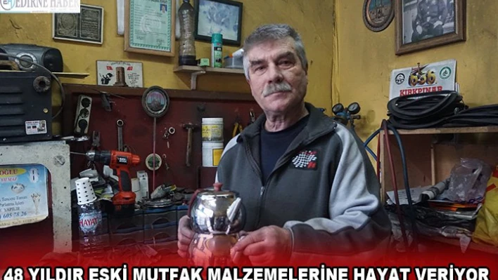 48 yıldır eski mutfak malzemelerine hayat veriyor