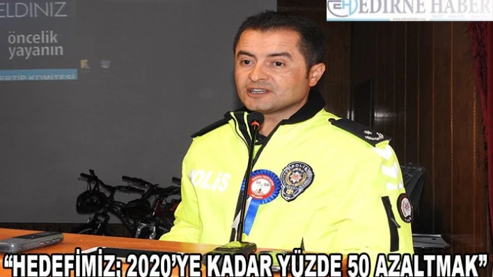 'Hedefimiz 2020 yılına kadar ölümleri yüzde 50 azaltmak'