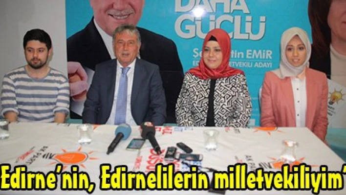 'Edirne'nin, Edirnelilerin milletvekiliyim'