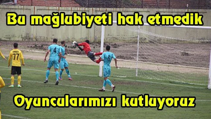 Bu mağlubiyeti hak etmedik, Oyuncularımızı kutluyoruz
