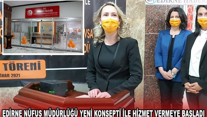 EDİRNE NÜFUS MÜDÜRLÜĞÜ YENİ KONSEPTİ İLE HİZMET VERMEYE BAŞLADI