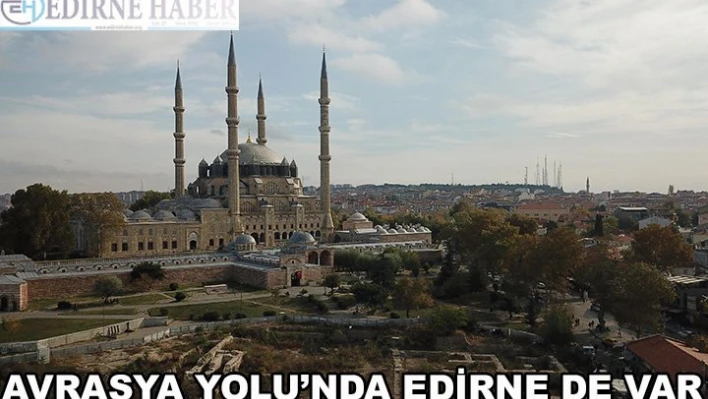 AVRASYA YOLU'NDA EDİRNE DE VAR