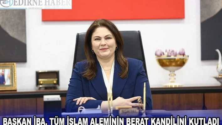 BAŞKAN İBA, TÜM İSLAM ALEMİNİN BERAT KANDİLİNİ KUTLADI