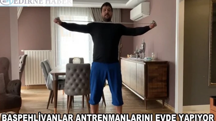  Başpehlivanlar, evde antrenman yaparak form tutuyor