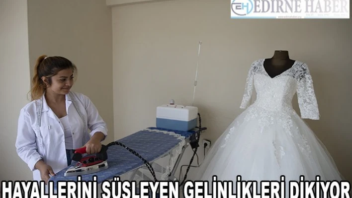 Hayallerini süsleyen gelinlikleri dikiyorlar