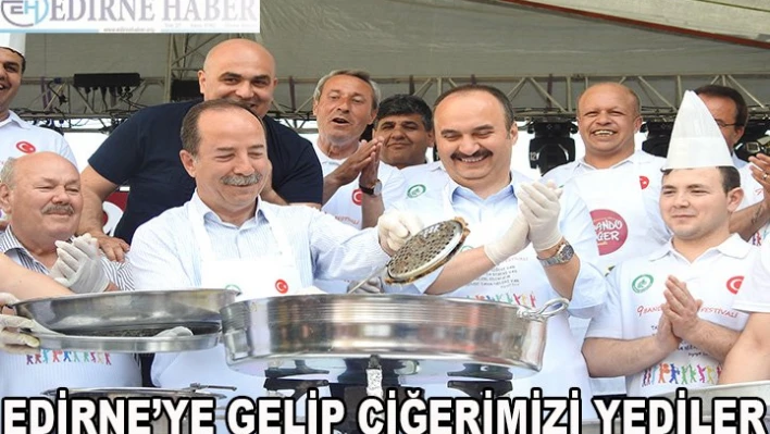 EDİRNE'YE GELİP â€˜CİĞERİMİZİ' YEDİLER