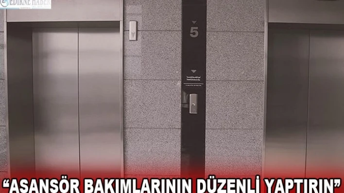 'ASANSÖR BAKIMLARININ DÜZENLİ YAPTIRIN'