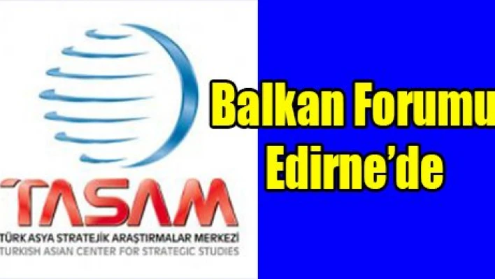 Balkan Forumu Edirne'de