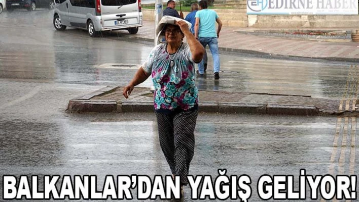 Balkanlar'dan yağış geliyor!