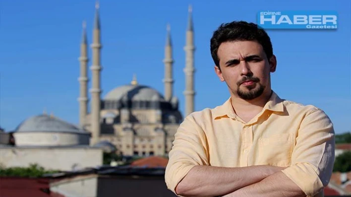 'Edirne'den besleniyorum'