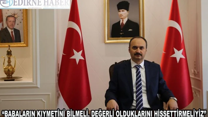 'Babaların kıymetini iyi bilmeli, değerli olduklarını hissettirmeliyiz'