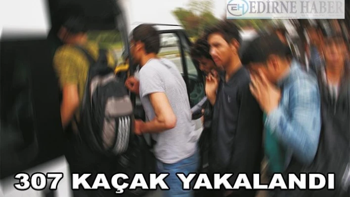 307 kaçak yakalandı