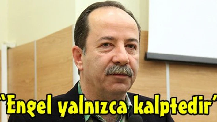 'Engel yalnızca kalptedir'