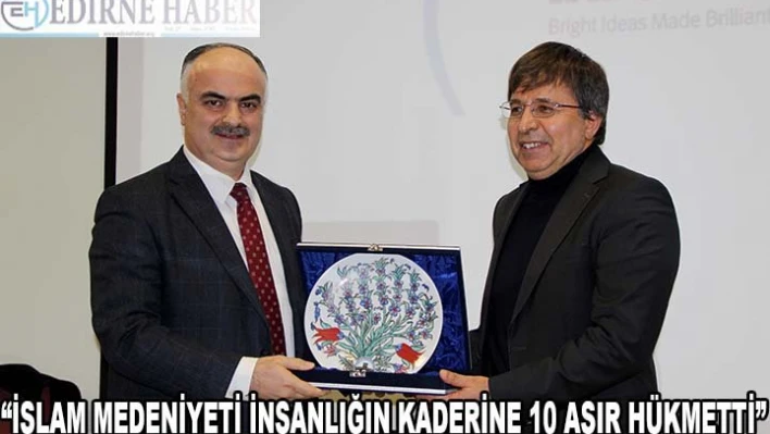 Prof. Dr. Tahsin Görgün: 'İslam medeniyeti insanlığın kaderine 10 asır hükmetti'