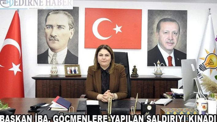Başkan İba, göçmenlere yapılan saldırıyı kınadı