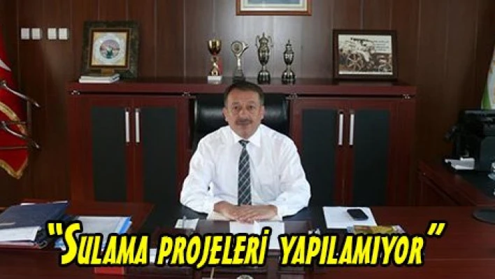 'Sulama projeleri yapılamıyor'