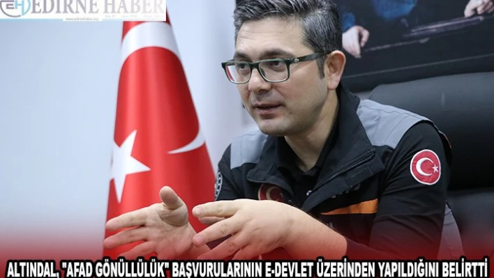 Altındal, 'AFAD gönüllülük' başvurularının e-Devlet üzerinden yapıldığını belirtti