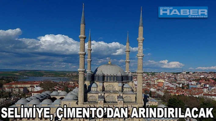 Selimiye, çimentodan arındırılacak